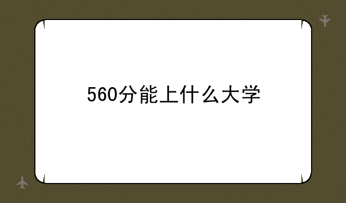 560分能上什么大学