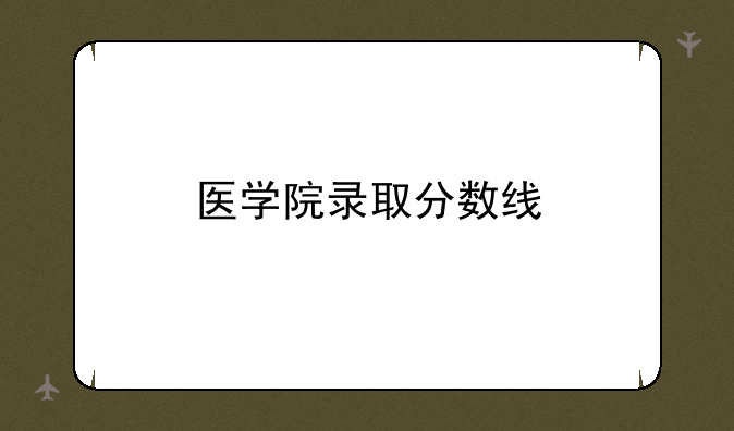 医学院录取分数线