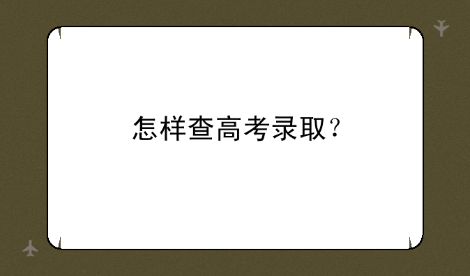 怎样查高考录取？