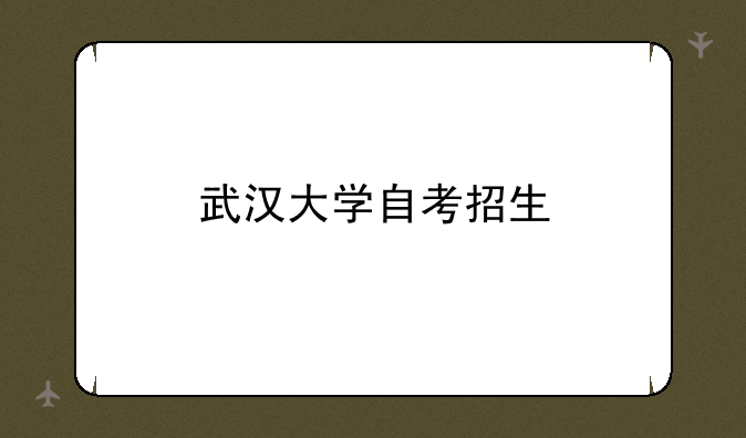 武汉大学自考招生