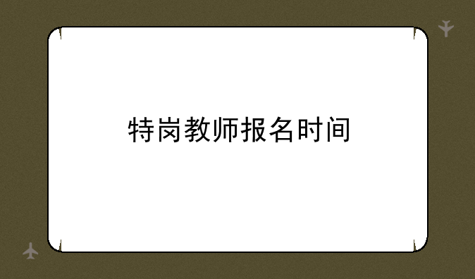 特岗教师报名时间