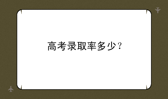 高考录取率多少？