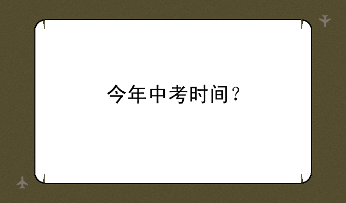 今年中考时间？