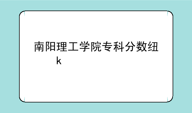 南阳理工学院专科分数线多少