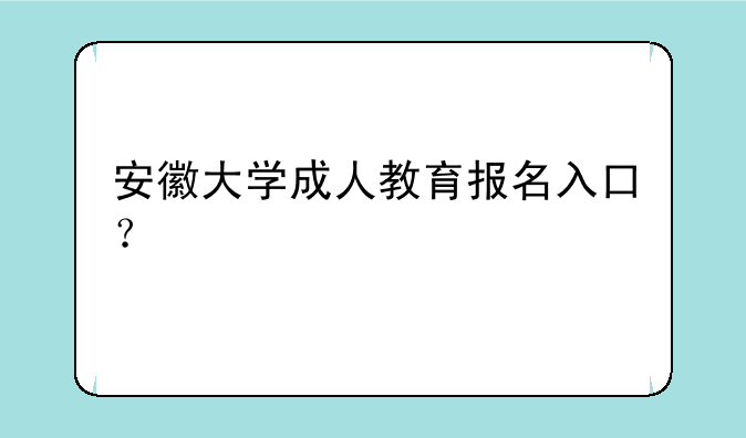 安徽大学成人教育报名入口？