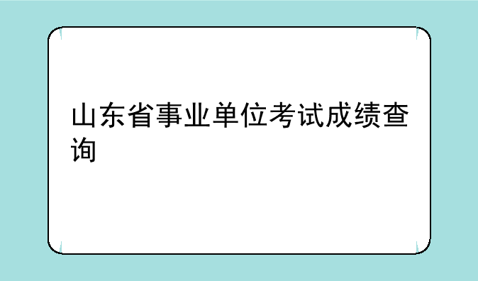 山东省事业单位考试成绩查询