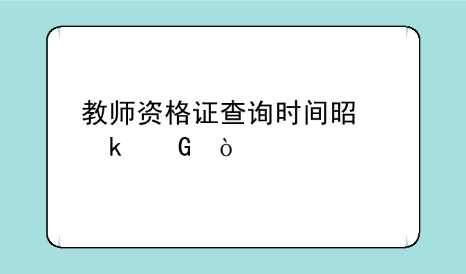 教师资格证查询时间是多少？