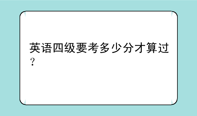 英语四级要考多少分才算过？