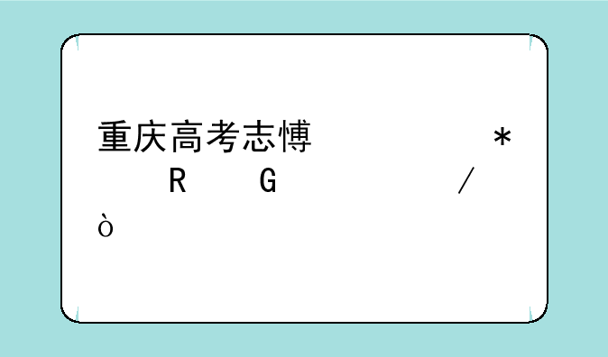 重庆高考志愿填报电脑流程？