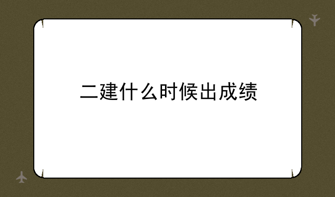 二建什么时候出成绩