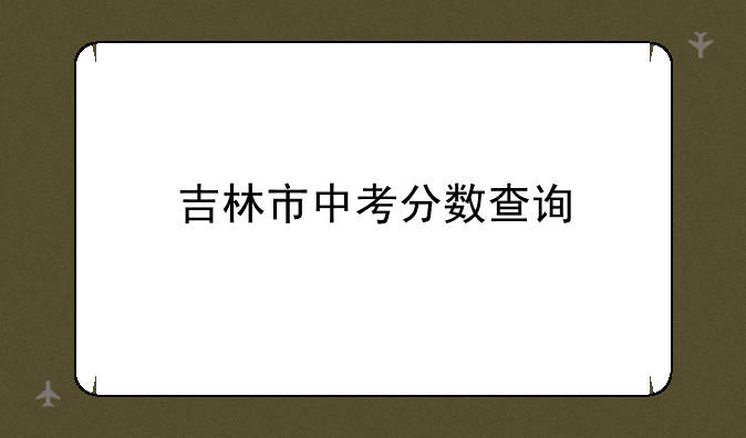 吉林市中考分数查询
