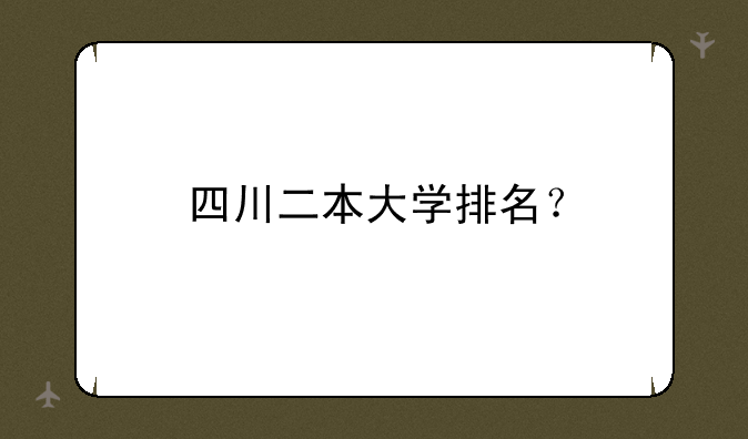 四川二本大学排名？