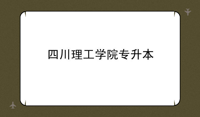 四川理工学院专升本