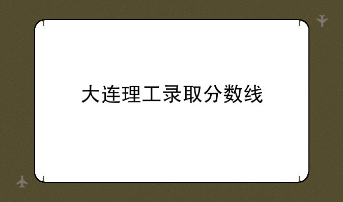 大连理工录取分数线
