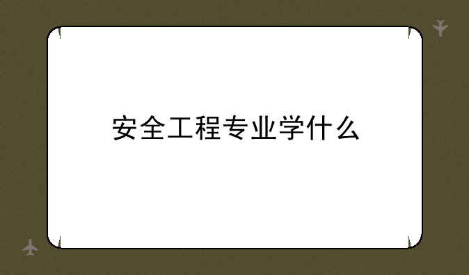 安全工程专业学什么