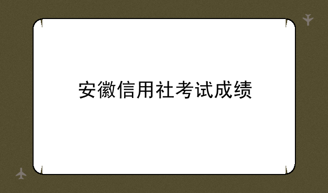安徽信用社考试成绩