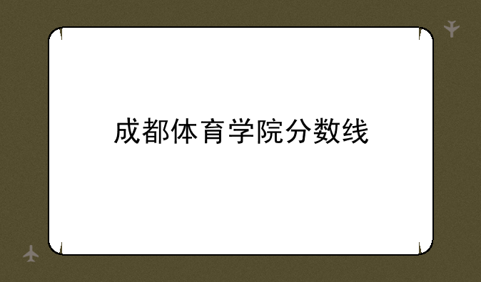 成都体育学院分数线