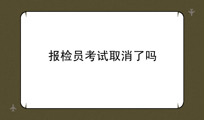 报检员考试取消了吗