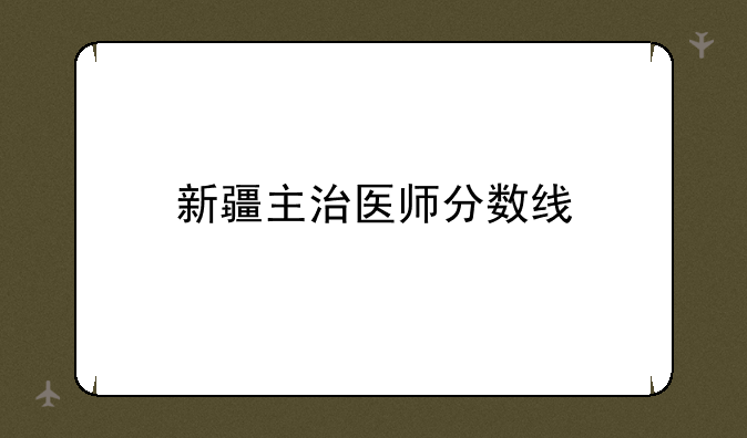 新疆主治医师分数线