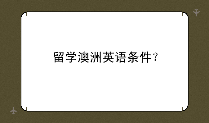 留学澳洲英语条件？