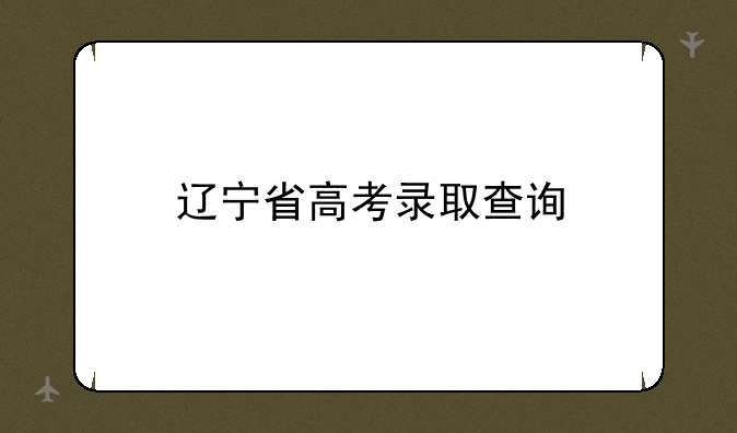 辽宁省高考录取查询
