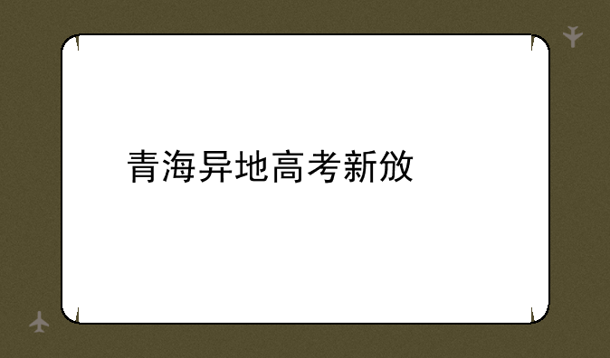 青海异地高考新政策