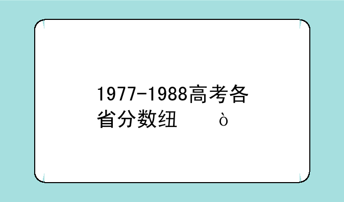 1977-1988高考各省分数线？