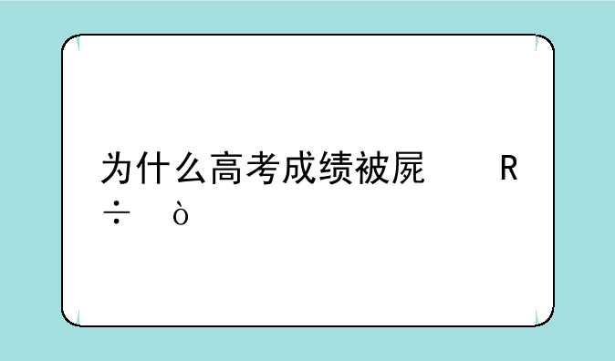 为什么高考成绩被屏蔽？