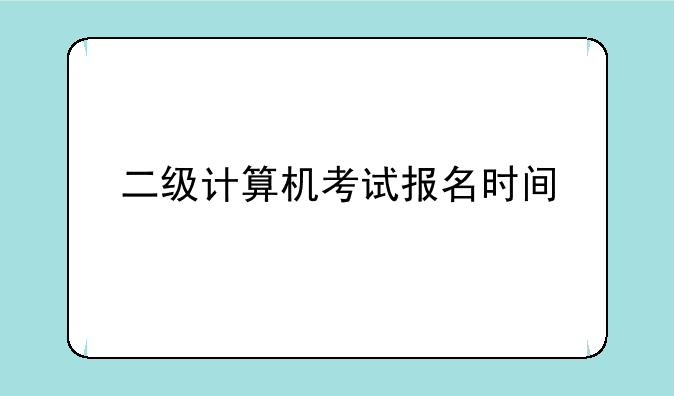二级计算机考试报名时间