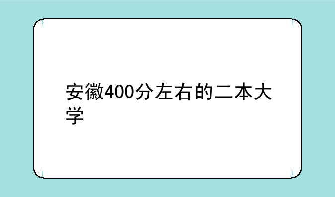 安徽400分左右的二本大学