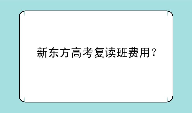 新东方高考复读班费用？