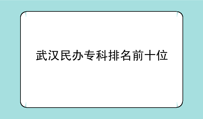 武汉民办专科排名前十位