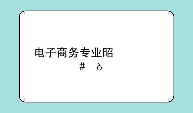 电子商务专业是学什么？