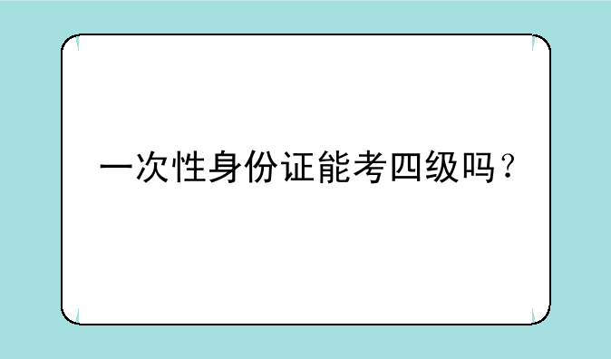 一次性身份证能考四级吗？