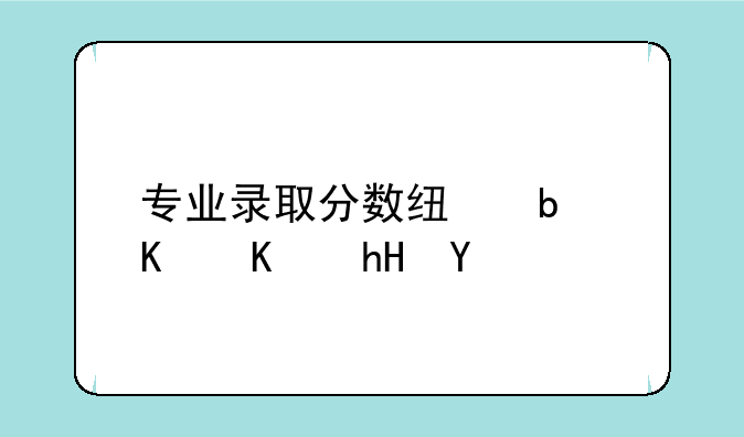 专业录取分数线是什么意思