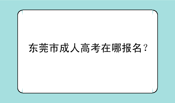 东莞市成人高考在哪报名？