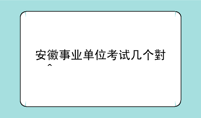 安徽事业单位考试几个小时
