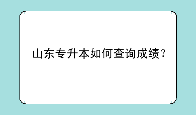山东专升本如何查询成绩？