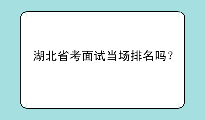 湖北省考面试当场排名吗？
