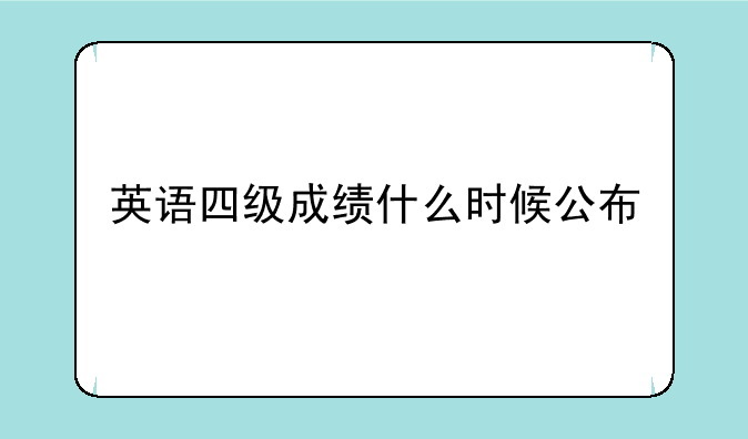 英语四级成绩什么时候公布