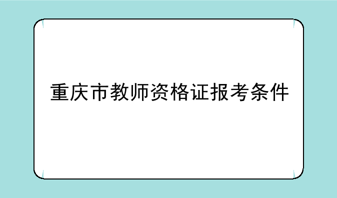 重庆市教师资格证报考条件