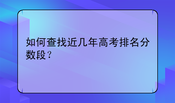 如何查找近几年高考排名分数段？
