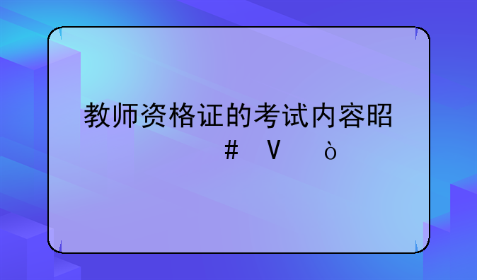 教师资格证的考试内容是什么啊？
