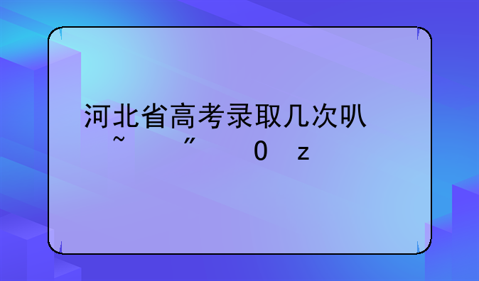 河北省高考录取几次可以查到结果