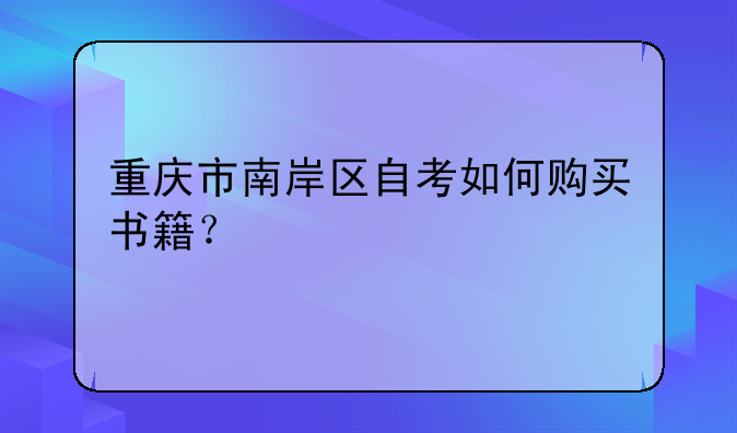重庆市南岸区自考如何购买书籍？