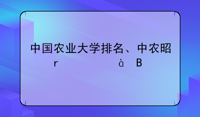 中国农业大学排名、中农是末流985吗