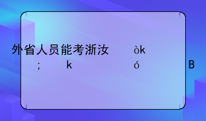 外省人员能考浙江会计从业资格证吗