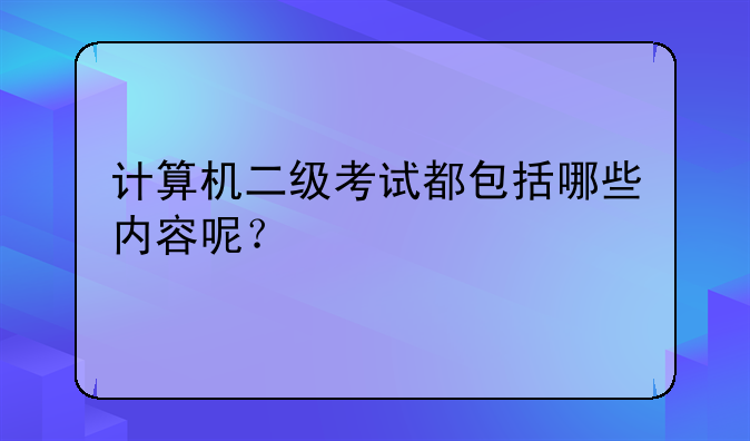 计算机二级考试都包括哪些内容呢？