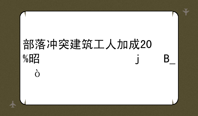 部落冲突建筑工人加成20%是永久的吗？