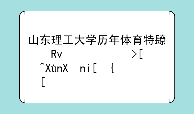 山东理工大学历年体育特长生高考录取分数线？